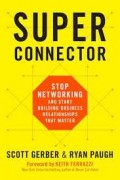 Super Connector: Stop Networking and Start Building Business Relationships That Matter