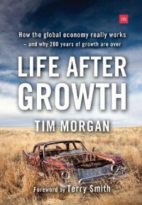 Life After Growth: How The Global Economy Really Works- And Why 200 Years of Growth Are Over