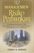 Manajemen Risiko Perbankan: Pemahaman Pendekatan 3 Pilar Kesepakatan Basel II Terkait Aplikasi Regulasi dan Pelaksanaanya di Indonesia