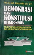 Demokrasi dan Konstitusi di Indonesia: Studi Tentang Interaksi Politik dan Kehidupan Ketatanegaraan