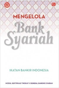 Mengelola Bank Syariah : Modul Sertifikasi Tingkat II General Banking Syariah