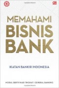 Memahami Bisnis Bank: Modul Sertifikasi Tingkat I General Banking