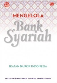 Mengelola Bank Syariah : Modul Sertifikasi Tingkat II General Banking Syariah
