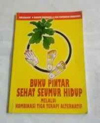 Image of Buku Pintar Sehat Seumur Hidup Melalui Kombinasi Tiga Terapi Alternatif
